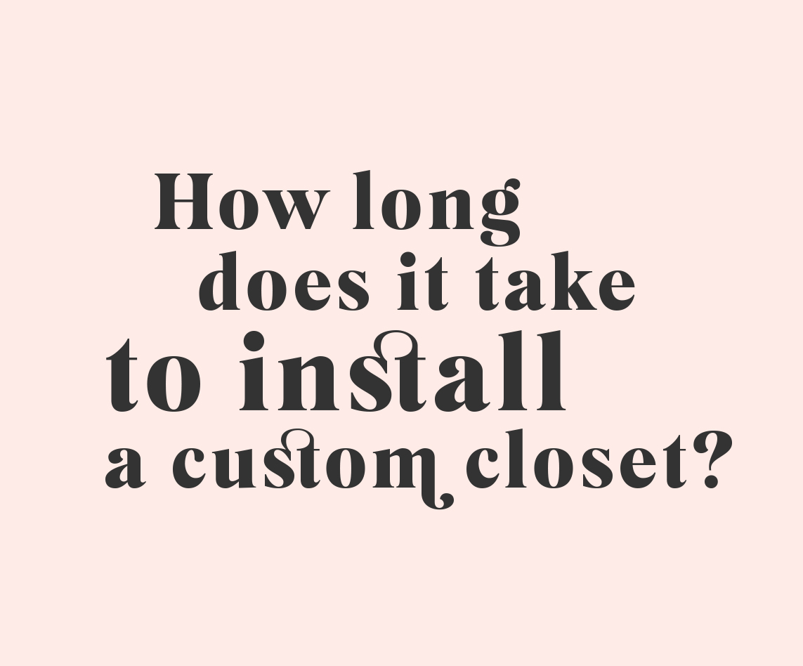 How long to install a custom closet by Inspired Closets
